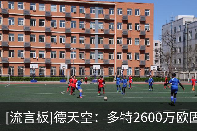 [流言板]德天空：多特2600万欧固转+最高1600万欧浮动报价马拉遭拒